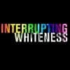 Racial Inequity and "Interrupting Whiteness"