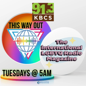 The image is a promotional graphic for “This Way Out,” an international LGBTQ radio magazine broadcast on KBCS 91.3. The background features a gradient of bright, rainbow colors blending into each other, symbolizing LGBTQ+ pride.

In the center-left, there’s a logo consisting of a triangle with a globe in the middle. The globe is filled with colorful sound waves representing the radio format and global reach. The text “This Way Out” is written in bold black letters above the logo.

To the right, there is a white bubble with the text “The International LGBTQ Radio Magazine” in a stylized font, emphasizing the show’s global and inclusive nature. Below this, there is smaller text that reads “Tuesdays @ 5AM,” indicating the broadcast time.

At the top of the image is the KBCS 91.3 logo, which is a rectangular green and brown box with white text. The Bellevue College logo is placed subtly at the bottom center of the image, showing affiliation with the institution.

The design is colorful and dynamic, with clear, contrasting text that is easy to read. The use of rainbow colors and the globe emphasizes the show’s focus on LGBTQ+ issues from a global perspective.